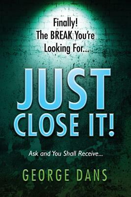 Just Close It!: Ask and you shall receive it. A book on how to close anyone, anyplace, anywhere and any type of sales you are in. by Jerry Dorris, Cyndie M. Dans, George S. Dans