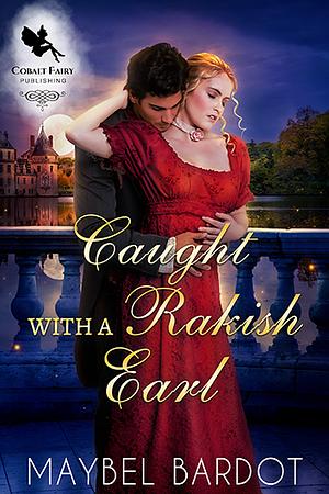 Caught with a Rakish Earl by Maybel Bardot