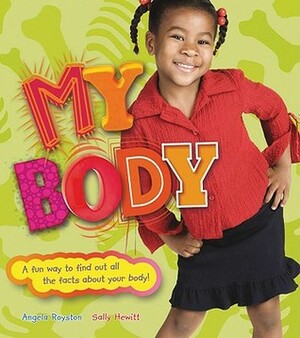 My Body: A Fun Way to Find Out All the Facts about Your Body by Angela Royston, Sally Hewitt