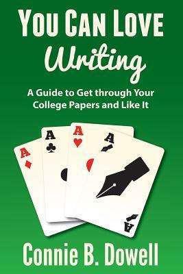 You Can Love Writing: A Guide to Get through Your College Papers and Like It by Connie B. Dowell