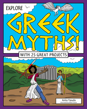 Explore Greek Myths!: With 25 Great Projects by Anita Yasuda