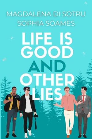 Life Is Good and Other Lies by Sophia Soames, Magdalena di Sotru, Magdalena di Sotru