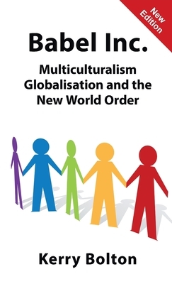 Babel Inc.: Multiculturalism, Globalisation and the New World Order. by Kerry Bolton