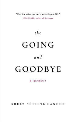 The Going and Goodbye: A Memoir by Shuly Xóchitl Cawood