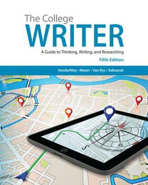 The College Writer: A Guide to Thinking, Writing, and Researching (with 2016 MLA Update Card) by John Van Rys, Randall VanderMey, Verne Meyer