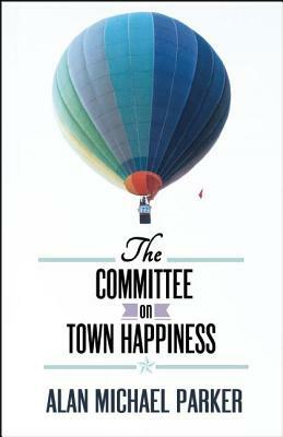 The Committee on Town Happiness by Alan Michael Parker