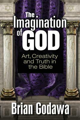 The Imagination of God: Art, Creativity and Truth in the Bible by Brian Godawa