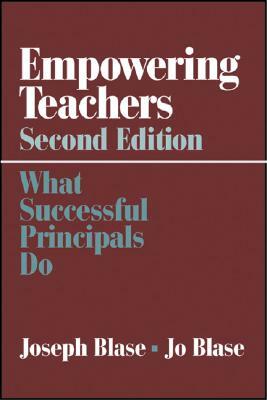 Empowering Teachers: What Successful Principals Do by Joseph Blase, Rebajo R. Blase