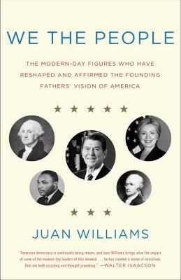 We the People: The Modern-Day Figures Who Have Reshaped and Affirmed the Founding Fathers' Vision of America by Juan Williams
