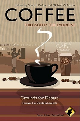 Coffee: Philosophy for Everyone: Grounds for Debate by Fritz Allhoff, Michael W. Austin, Donald Schoenholt, Scott F. Parker