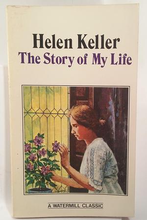 Helen Keller, The Story of My Life by Helen Keller, Helen Keller