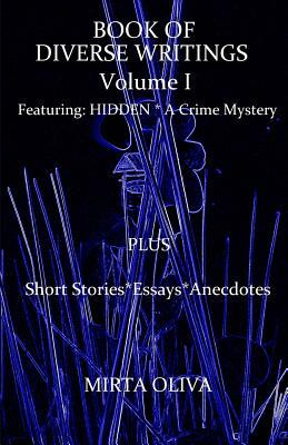 BOOK OF DIVERSE WRITINGS - Volume I: Hidden, A Crime Mystery by M. Oliva, Mirta Oliva