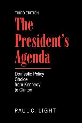 The President's Agenda: Domestic Policy Choice from Kennedy to Clinton by Paul C. Light