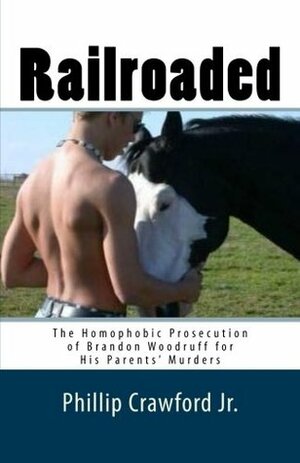 Railroaded: The Homophobic Prosecution of Brandon Woodruff for His Parents' Murders by Phillip Crawford Jr.
