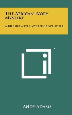 The African Ivory Mystery: A Biff Brewster Mystery Adventure by Andy Adams