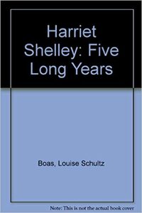 Harriet Shelley: Five Long Years by Louise Schultz Boas