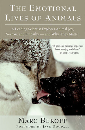 The Emotional Lives of Animals: A Leading Scientist Explores Animal Joy, Sorrow, and Empathy - and Why They Matter by Marc Bekoff, Jane Goodall