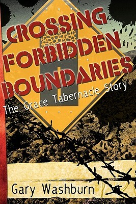 Crossing Forbidden Boundaries: The Grace Tabernacle Story by Gary Washburn