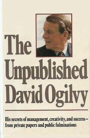 The Unpublished David Ogilvy by David Ogilvy, Joel Raphaelson