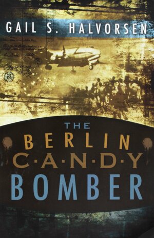 The Berlin Candy Bomber by Gail S. Halvorsen