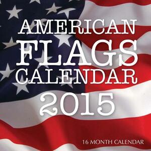 American Flags Calendar 2015: 16 Month Calendar by James Bates