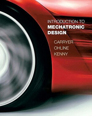 Introduction to Mechatronic Design by Thomas Kenny, J. Carryer, Matthew Ohline