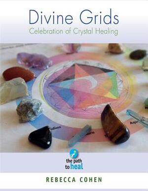 Divine Grids: Celebration of Crystal healing by Rebecca Cohen