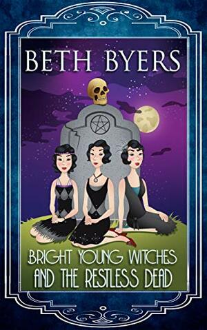 Bright Young Witches & the Restless Dead by Beth Byers