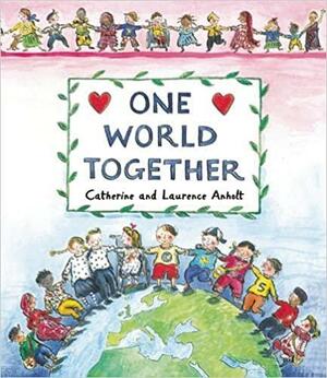 One World Together by Catherine Anholt, Laurence Anholt