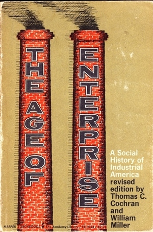 The Age of Enterprise: A Social History of Industrial America by William Miller, Thomas Childs Cochran