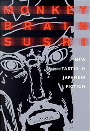 Monkey Brain Sushi: New Tastes in Japanese Fiction by Kyōji Kobayashi, Mariko Ōhara, Alfred Birnbaum, Haruki Murakami, Eri Makino, Osamu Hashimoto, Yoshinori Shimizu, Gen'ichiro Takahashi, Masato Takeno, Masahiko Shimada, Michio Hisauchi, Amy Yamada