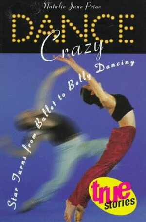 Dance Crazy: Star Turns from Ballet to Belly Dancing by Natalie Jane Prior
