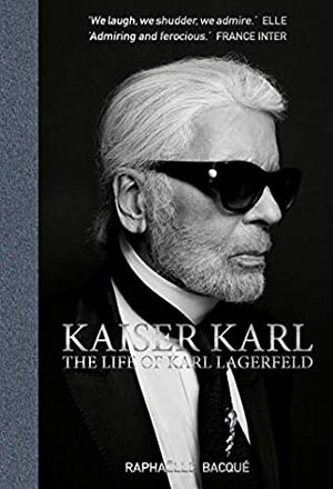 Kaiser Karl: The Life of Karl Lagerfeld by Raphaëlle Bacqué