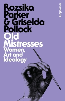 Old Mistresses: Women, Art and Ideology by Griselda Pollock, Rozsika Parker