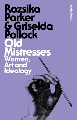 Old Mistresses: Women, Art and Ideology by Rozsika Parker, Griselda Pollock