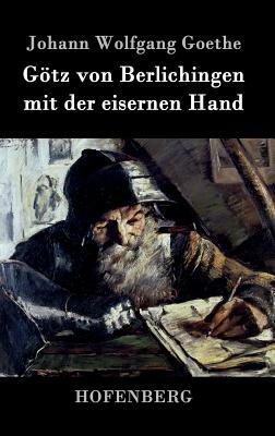 Götz von Berlichingen mit der eisernen Hand: Ein Schauspiel by Johann Wolfgang von Goethe