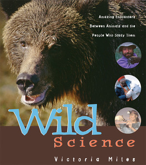 Wild Science: Amazing Encounters Between Animals and the People Who Study Them by Chris Kratt, Martin Kratt, Victoria Miles