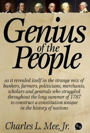 Genius of the People: The Making of the Constitution by Charles L. Mee Jr.