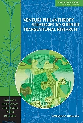 Venture Philanthropy Strategies to Support Translational Research: Workshop Summary by Institute of Medicine, Forum on Neuroscience and Nervous System, Board on Health Sciences Policy