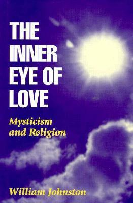 The Inner Eye of Love: Mysticism and Religion by William Johnston