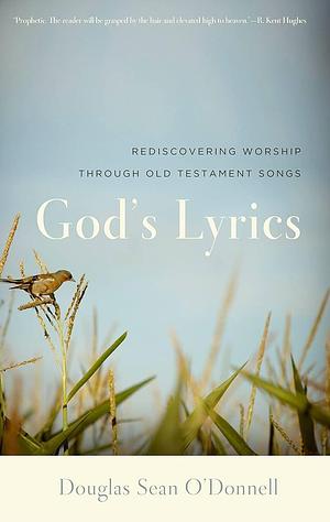 God's Lyrics: Rediscovering Worship through Old Testament Songs by Douglas Sean O'Donnell, Douglas Sean O'Donnell