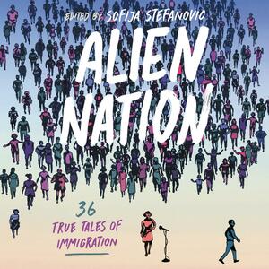 Alien Nation: A Celebration of Immigration from the Stage to the Page by Sofija Stefanovic