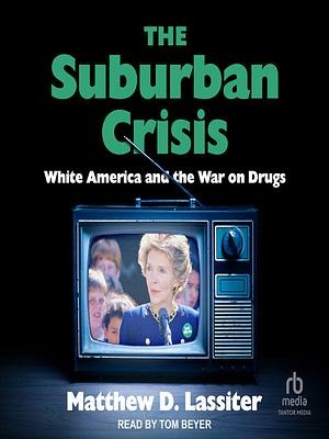 The Suburban Crisis: White America and the War on Drugs by Matthew D. Lassiter