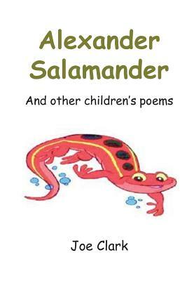 Alexander Salamander: And Other Children's Poems by Joe Clark