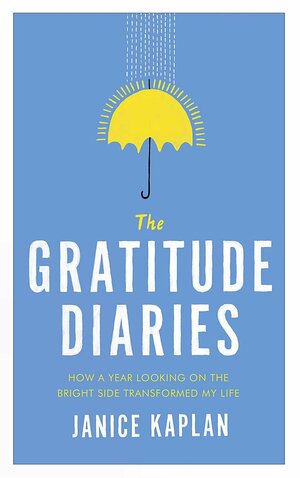 The Gratitude Diaries: How A Year of Living Gratefully Changed My Life by Janice Kaplan