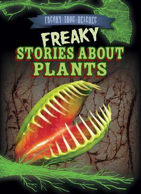 Freaky Stories about Plants by Janey Levy