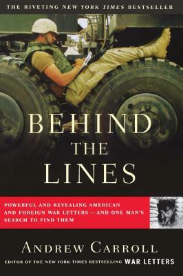 Behind the Lines: Powerful and Revealing American and Foreign War Letters---And One Man's Search to Find Them by Andrew Carroll