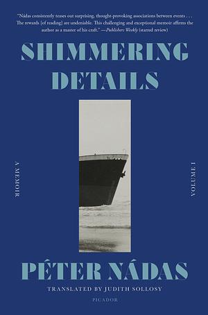 Shimmering Details, Volume I: A Memoir by Péter Nádas