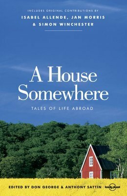 A House Somewhere: Tales of Life Abroad (Lonely Planet Journeys) by Anthony Sattin, Don George