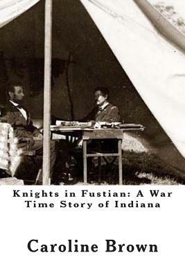 Knights in Fustian: A War Time Story of Indiana by Caroline Brown